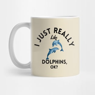 I Just Really Like Dolphins Ok Mug